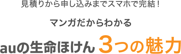 見積りから申し込みまでスマホで完結！マンガだからわかるauの生命保険 3つの魅力