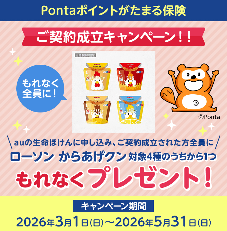 Pontaポイントがたまる保険 ご契約成立キャンペーン!! auの生命ほけんに申し込み、ご契約成立された方全員にローソン からあげクン 対象4種のうちから1つもれなくプレゼント!  キャンペーン期間:2026年3月1日(日)～2026年5月31日(日)