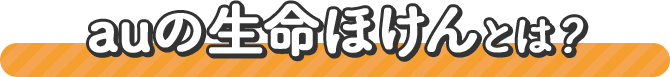 auの生命ほけんとは？